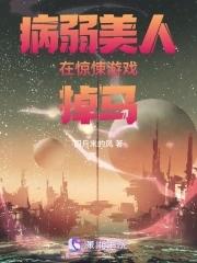 病弱美人在惊悚游戏掉马 四月末的风 病弱美人在惊悚游戏掉马 四月末的风