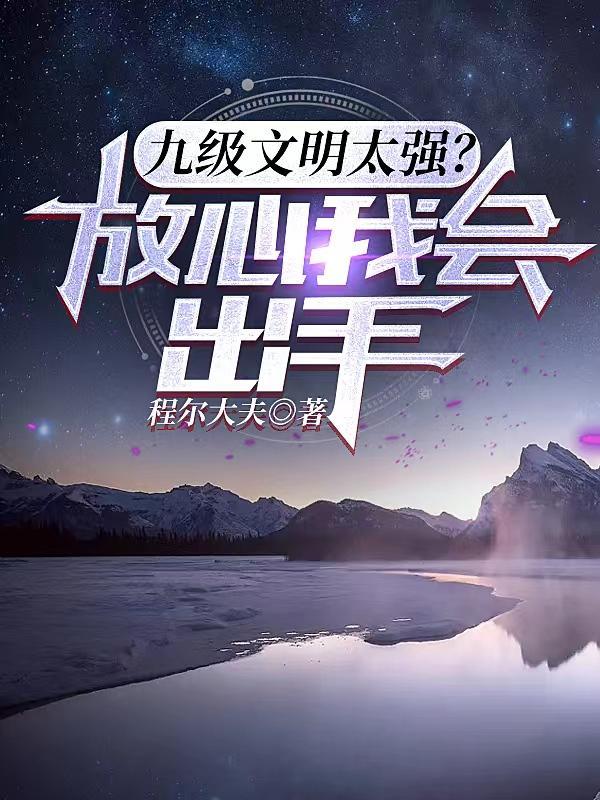 九级文明太强?放心我会出手 九级文明太强?放心我会出手