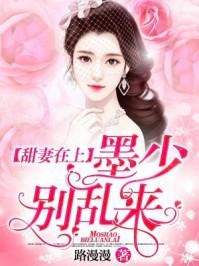 甜妻在上:墨少别乱来 甜妻在上:墨少别乱来